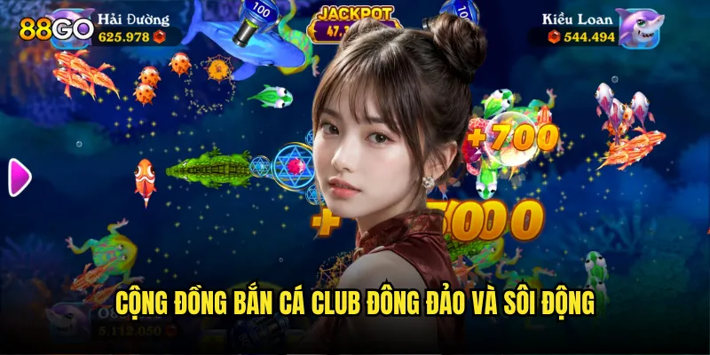 Cộng đồng Bắn Cá Club đông đảo và sôi động