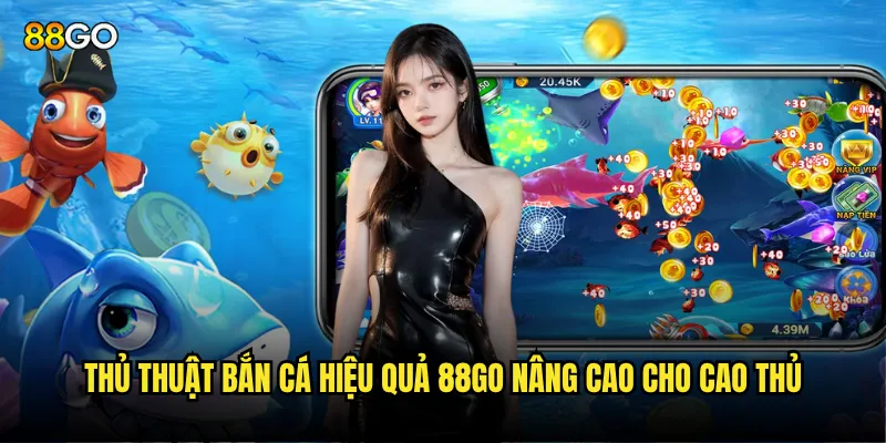 Thủ thuật bắn cá hiệu quả 88go nâng cao cho cao thủ