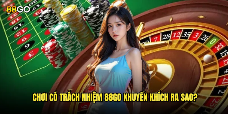 Chơi có trách nhiệm 88go khuyến khích ra sao?