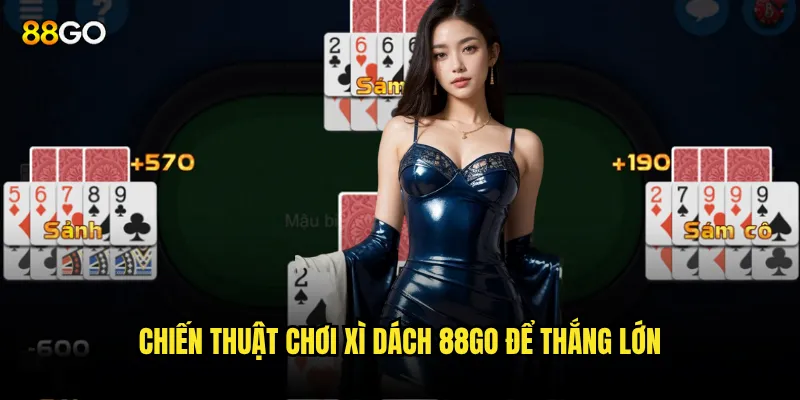 Chiến thuật chơi Xì dách 88go để thắng lớn