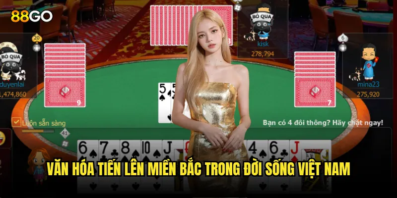Văn hóa Tiến lên miền bắc trong đời sống Việt Nam