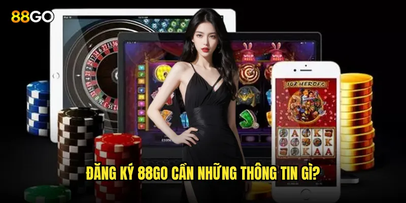 Đăng ký 88go cần những thông tin gì?
