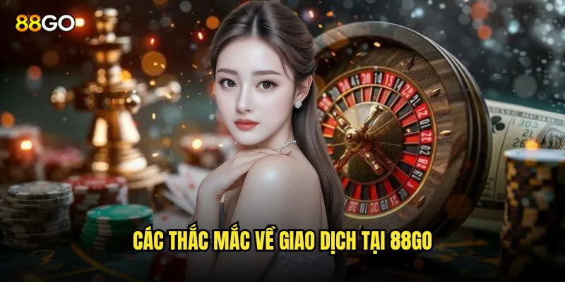 Câu hỏi thường gặp 88go mà người chơi cần biết? 3 Các thắc mắc về giao dịch tại 88go