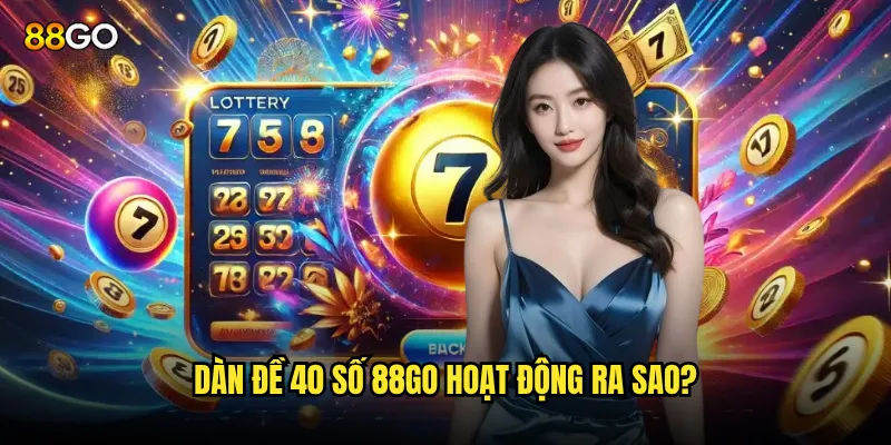 Dàn đề 40 số 88go có tỷ lệ thắng cao không? 2 Dàn đề 40 số 88go hoạt động ra sao?
