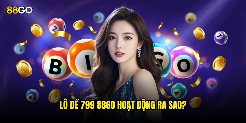 Lô đề 799 88go có tỷ lệ thắng cao hơn không? 2 Lô đề 799 88go hoạt động ra sao?