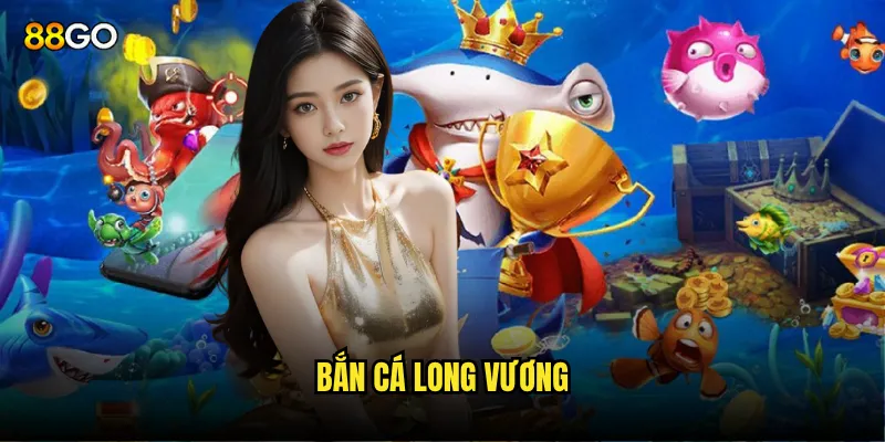 Bắn Cá Long Vương