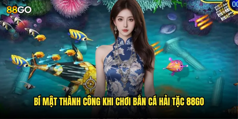 Bí mật thành công khi chơi Bắn Cá Hải Tặc 88go