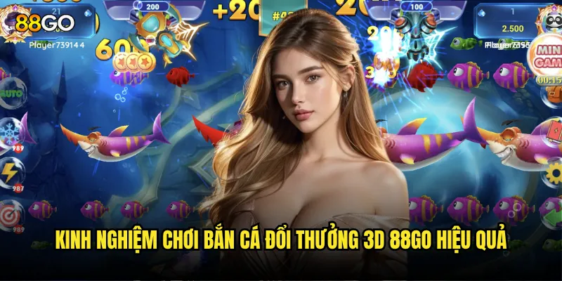Kinh nghiệm chơi Bắn Cá Đổi Thưởng 3D 88go hiệu quả